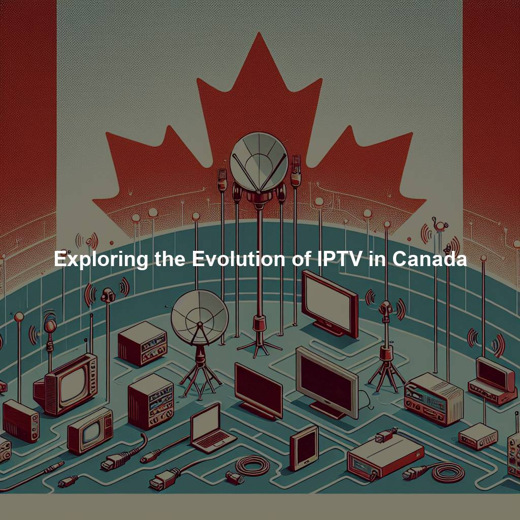 Exploring the Evolution of IPTV in Canada