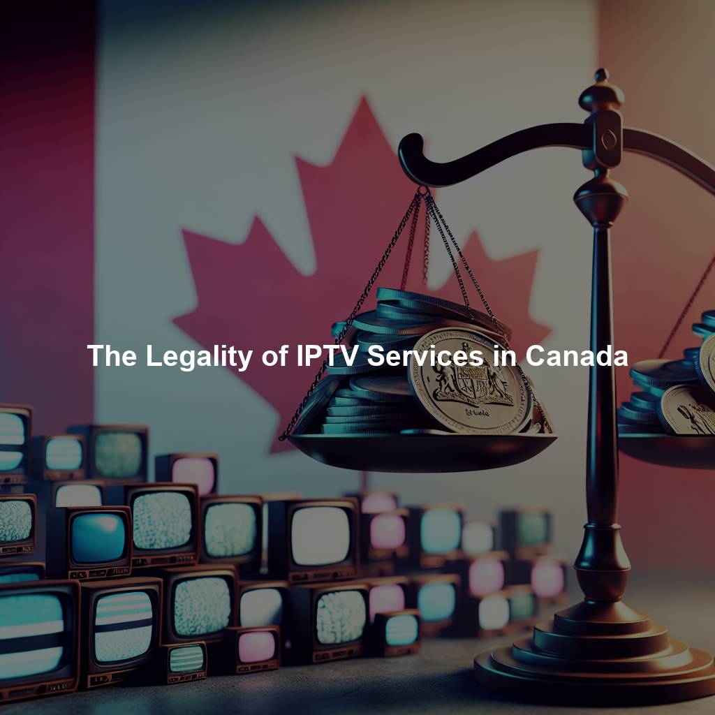 The Legality of IPTV Services in Canada