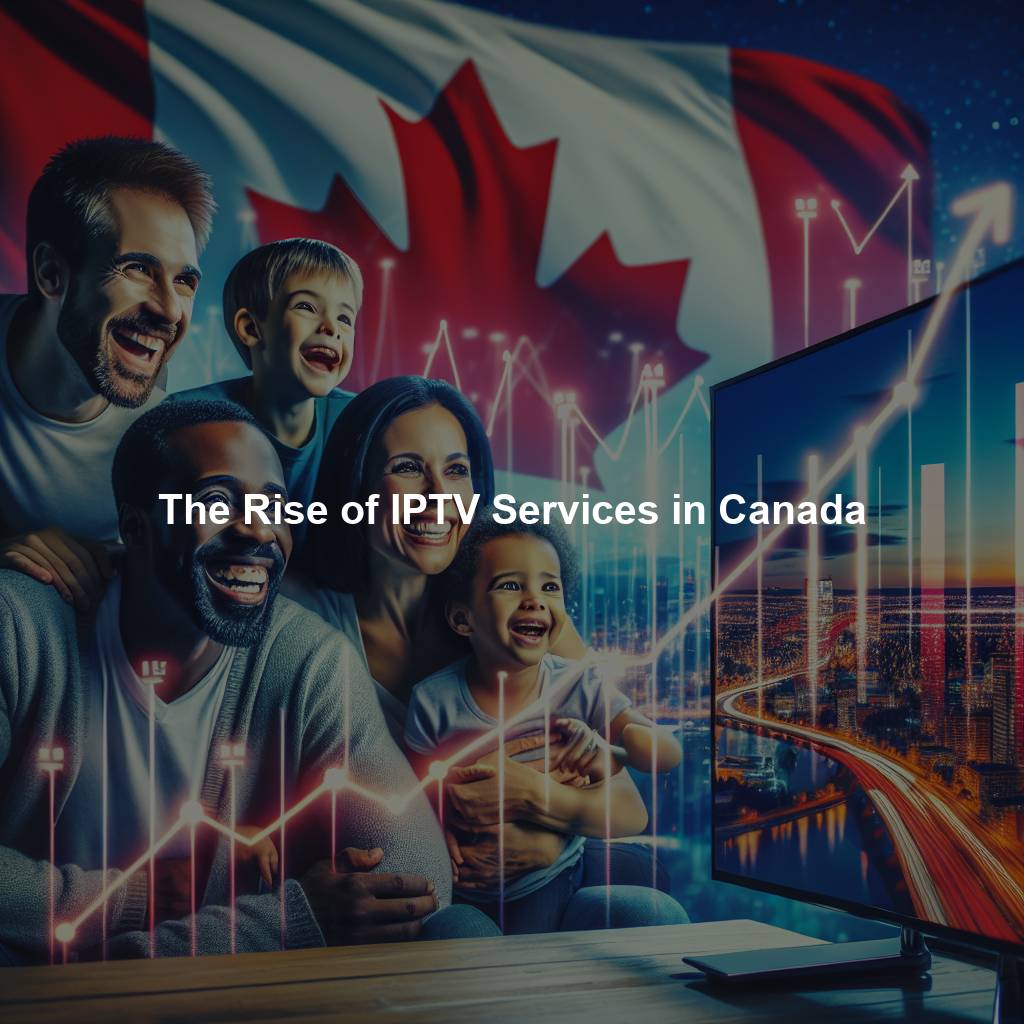 The Rise of IPTV Services in Canada