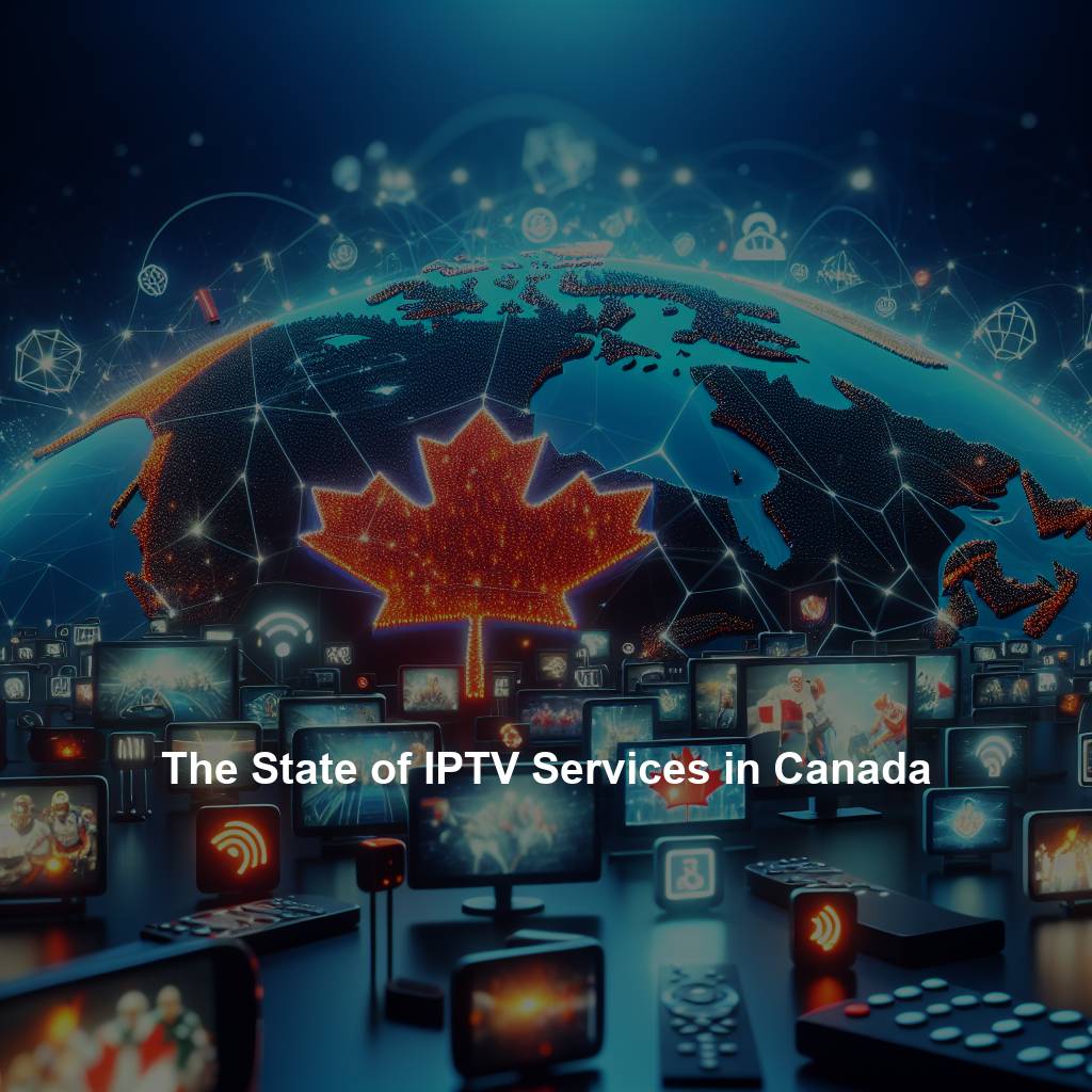 The State of IPTV Services in Canada